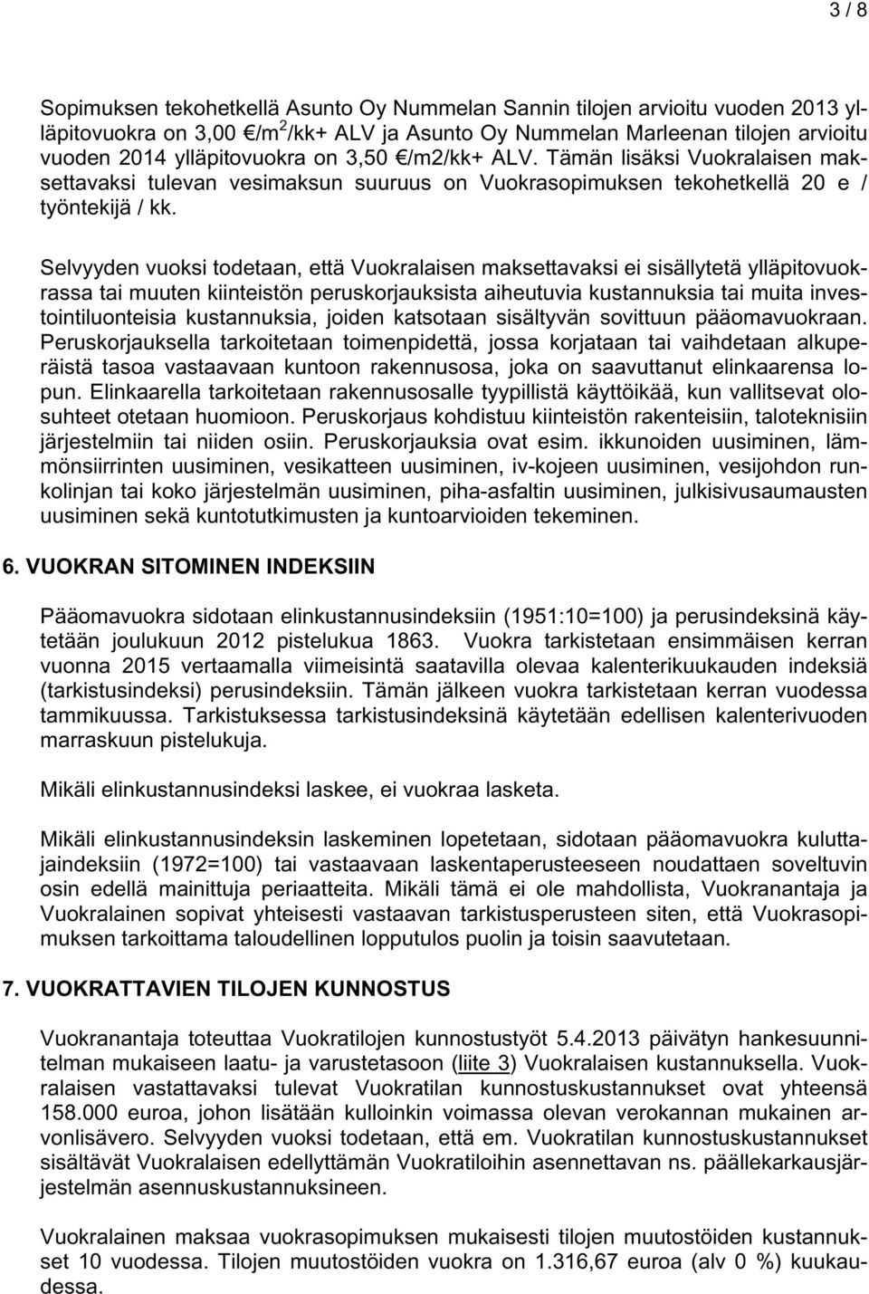 Selvyyden vuoksi todetaan, että Vuokralaisen maksettavaksi ei sisällytetä ylläpitovuokrassa tai muuten kiinteistön peruskorjauksista aiheutuvia kustannuksia tai muita investointiluonteisia