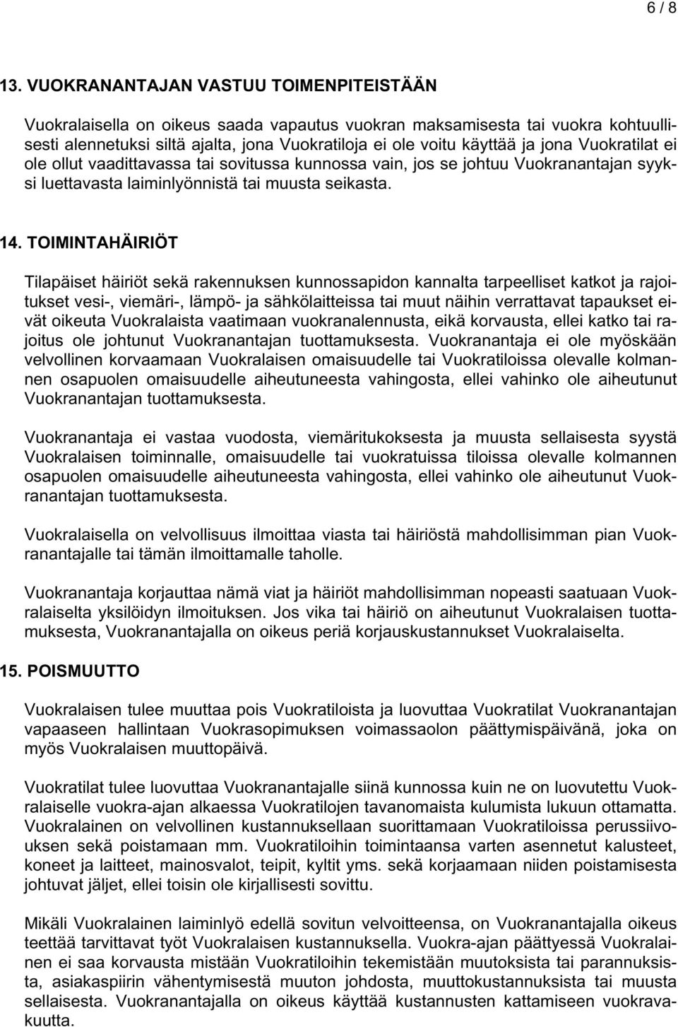 Vuokratilat ei ole ollut vaadittavassa tai sovitussa kunnossa vain, jos se johtuu Vuokranantajan syyksi luettavasta laiminlyönnistä tai muusta seikasta. 14.