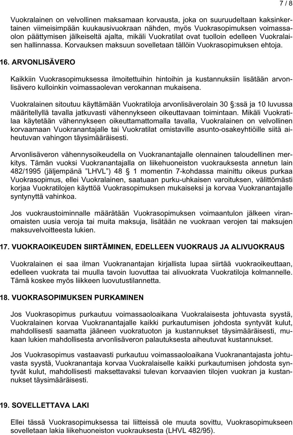 ARVONLISÄVERO Kaikkiin Vuokrasopimuksessa ilmoitettuihin hintoihin ja kustannuksiin lisätään arvonlisävero kulloinkin voimassaolevan verokannan mukaisena.