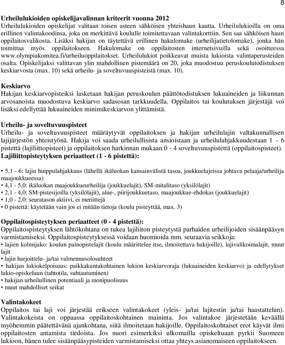 Lisäksi hakijan on täytettävä erillinen hakulomake (urheilijatietolomake), jonka hän toimittaa myös oppilaitokseen. Hakulomake on oppilaitosten internetsivuilla sekä osoitteessa www.olympiakomitea.