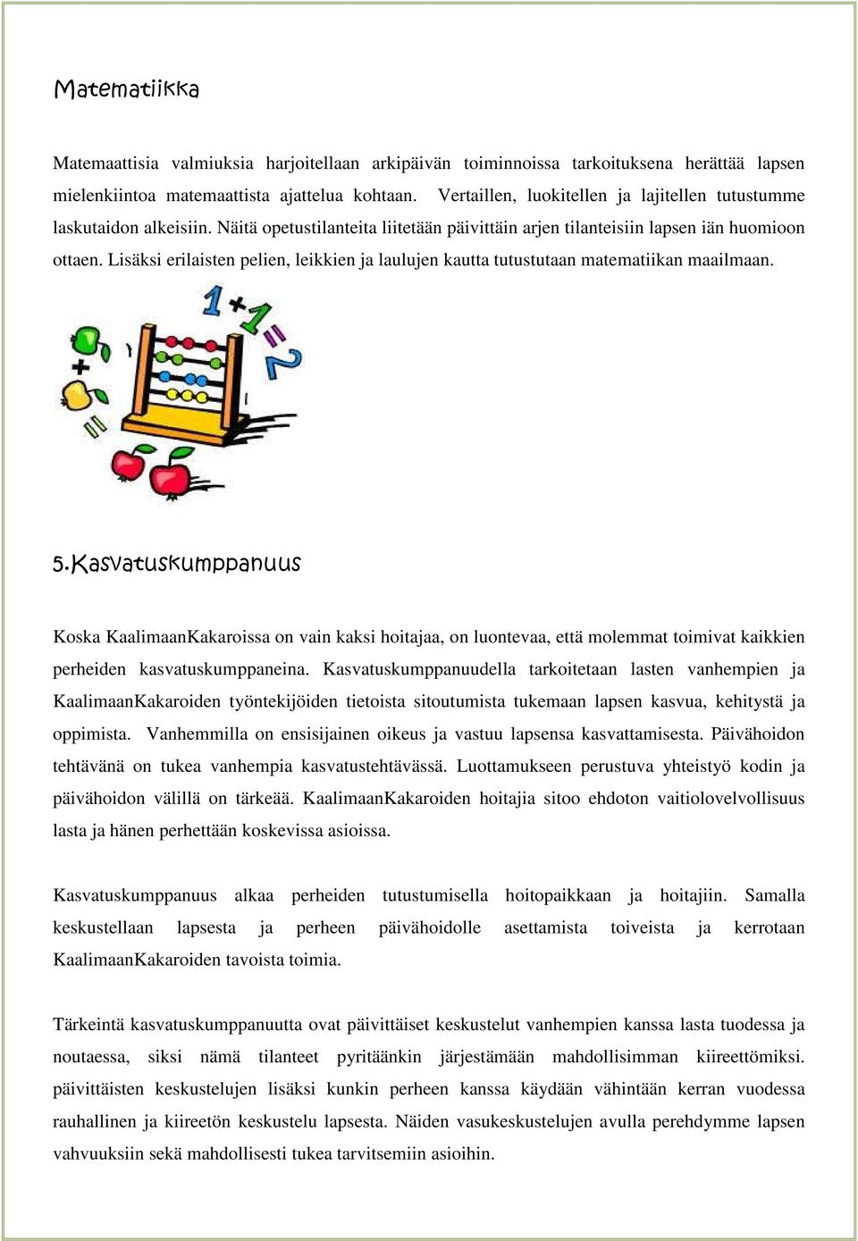 Lisäksi erilaisten pelien, leikkien ja laulujen kautta tutustutaan matematiikan maailmaan. 5.