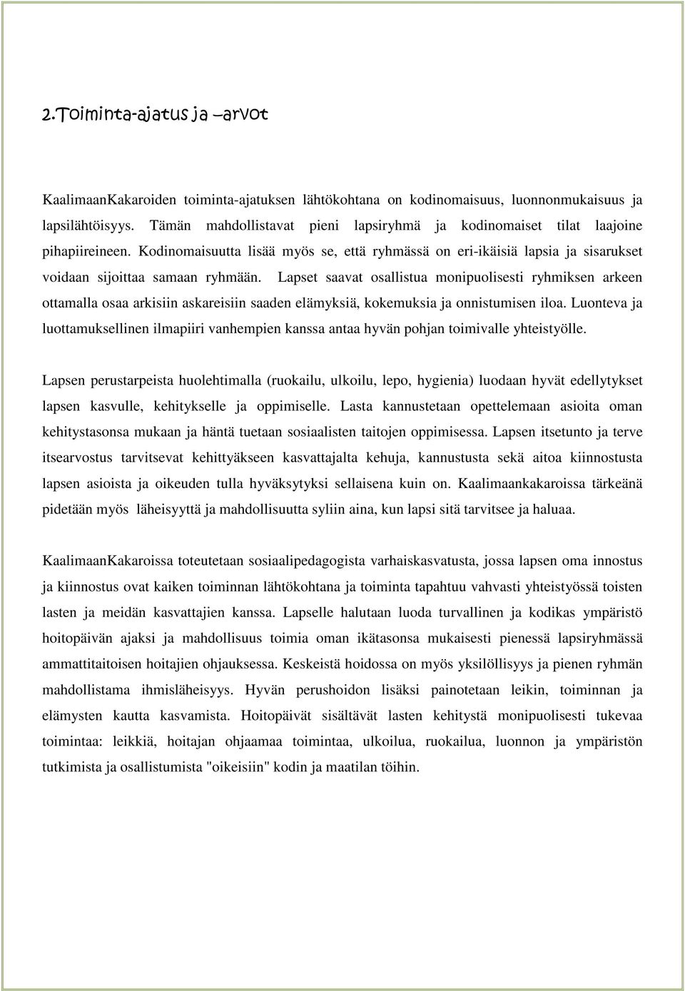 Lapset saavat osallistua monipuolisesti ryhmiksen arkeen ottamalla osaa arkisiin askareisiin saaden elämyksiä, kokemuksia ja onnistumisen iloa.