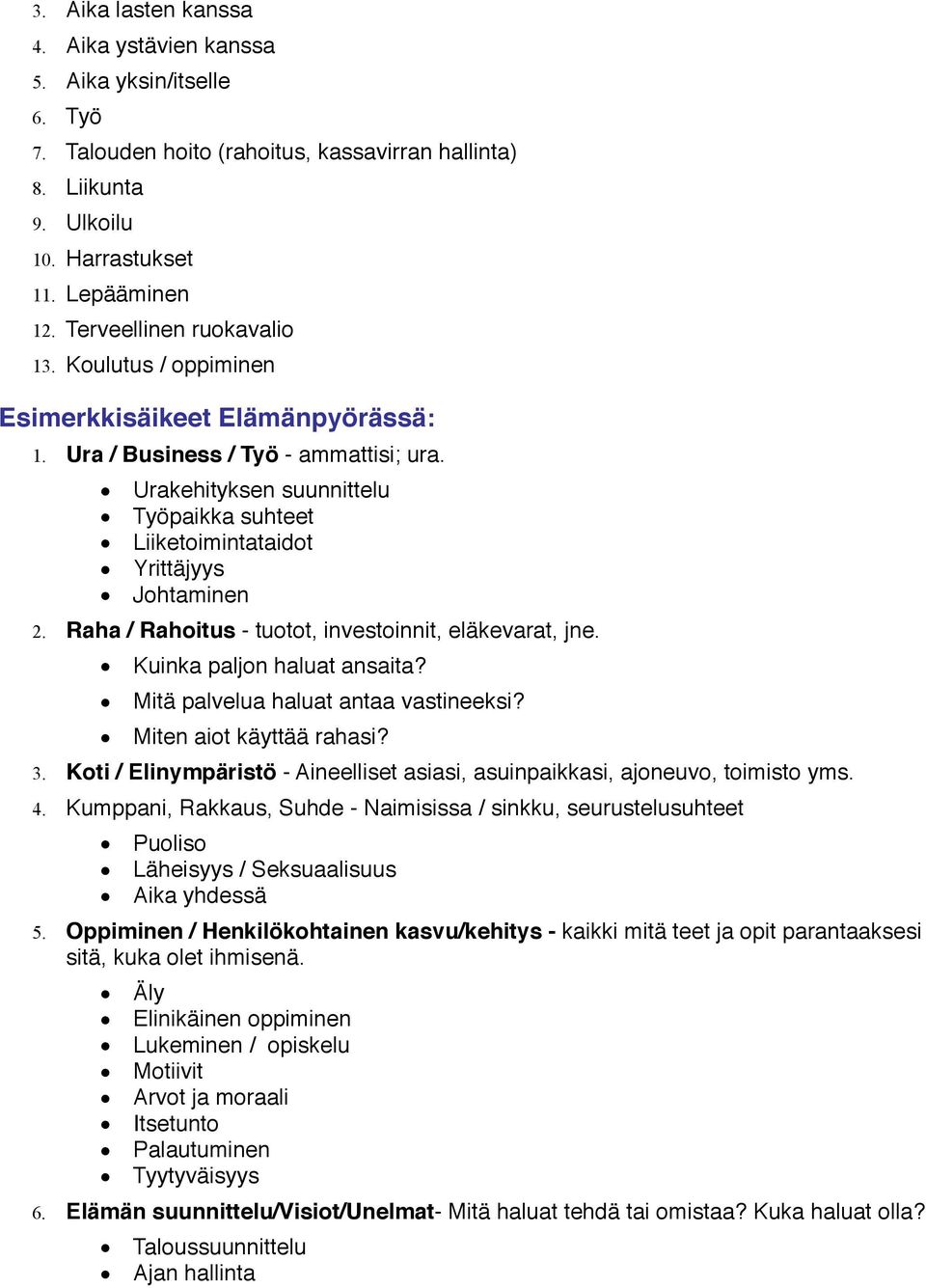 Yrittäjyys! Johtaminen 2. Raha / Rahoitus - tuotot, investoinnit, eläkevarat, jne.! Kuinka paljon haluat ansaita?! Mitä palvelua haluat antaa vastineeksi?! Miten aiot käyttää rahasi? 3.