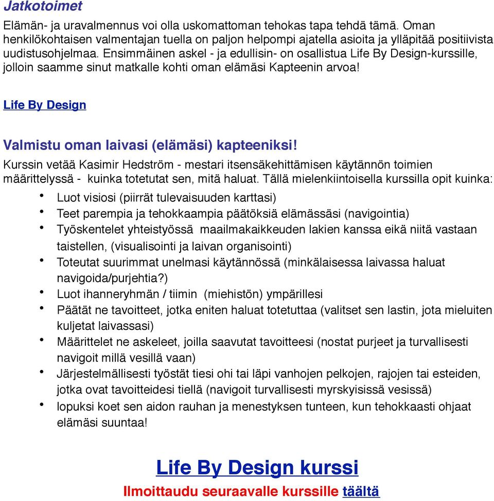 Ensimmäinen askel - ja edullisin- on osallistua Life By Design-kurssille, jolloin saamme sinut matkalle kohti oman elämäsi Kapteenin arvoa! Life By Design Valmistu oman laivasi (elämäsi) kapteeniksi!