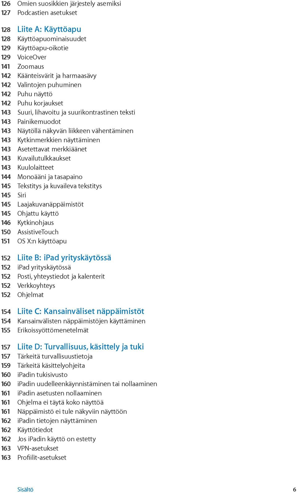 143 Asetettavat merkkiäänet 143 Kuvailutulkkaukset 143 Kuulolaitteet 144 Monoääni ja tasapaino 145 Tekstitys ja kuvaileva tekstitys 145 Siri 145 Laajakuvanäppäimistöt 145 Ohjattu käyttö 146