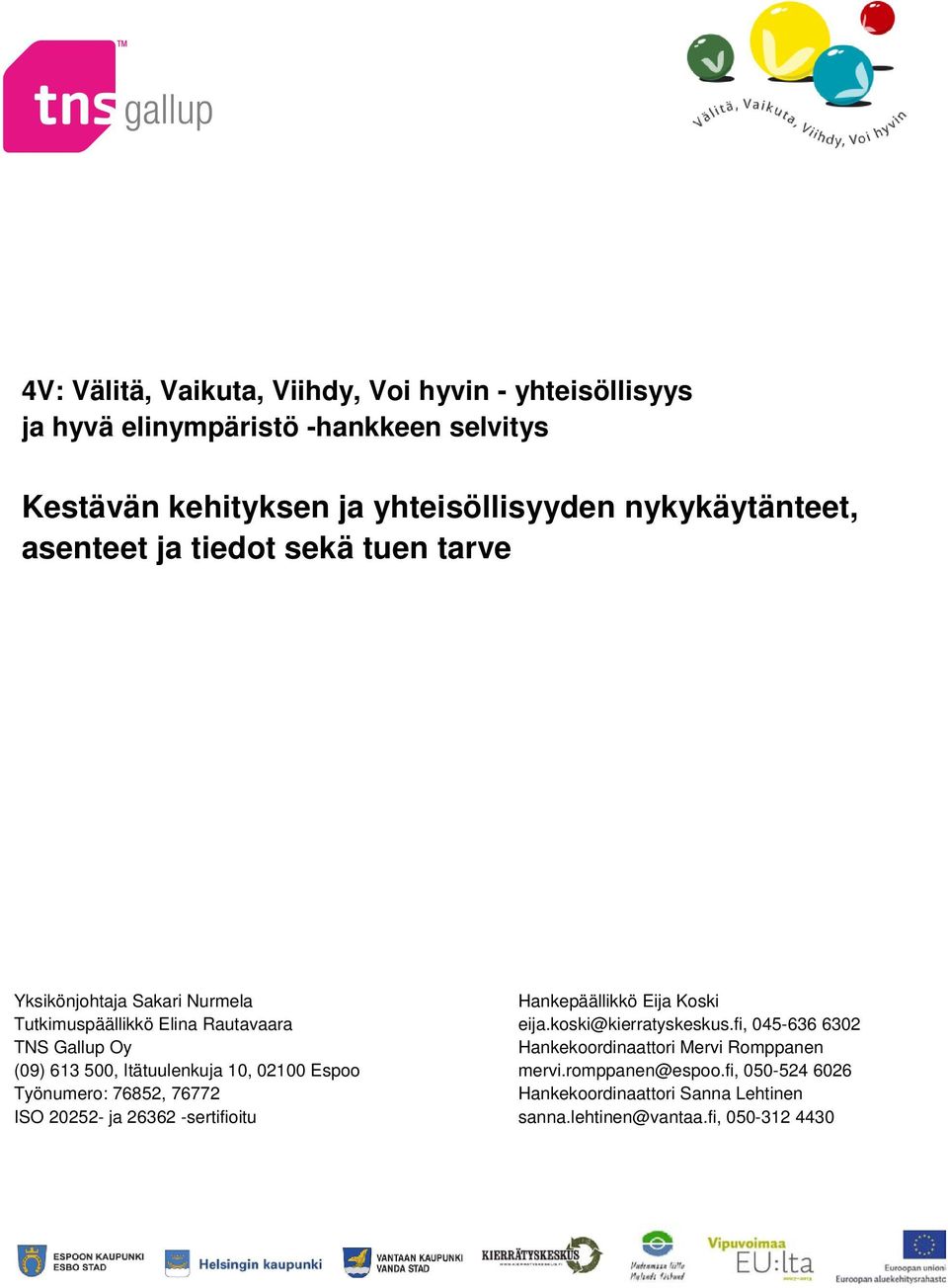 Itätuulenkuja 10, 02100 Espoo Työnumero: 76852, 76772 ISO 20252- ja 26362 -sertifioitu Hankepäällikkö Eija Koski eija.koski@kierratyskeskus.