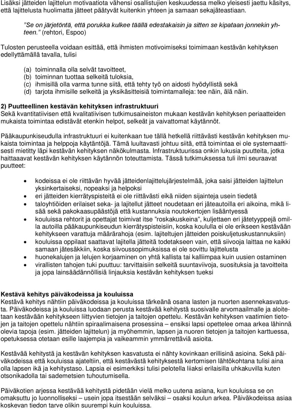 (rehtori, Espoo) Tulosten perusteella voidaan esittää, että ihmisten motivoimiseksi toimimaan kestävän kehityksen edellyttämällä tavalla, tulisi (a) toiminnalla olla selvät tavoitteet, (b) toiminnan