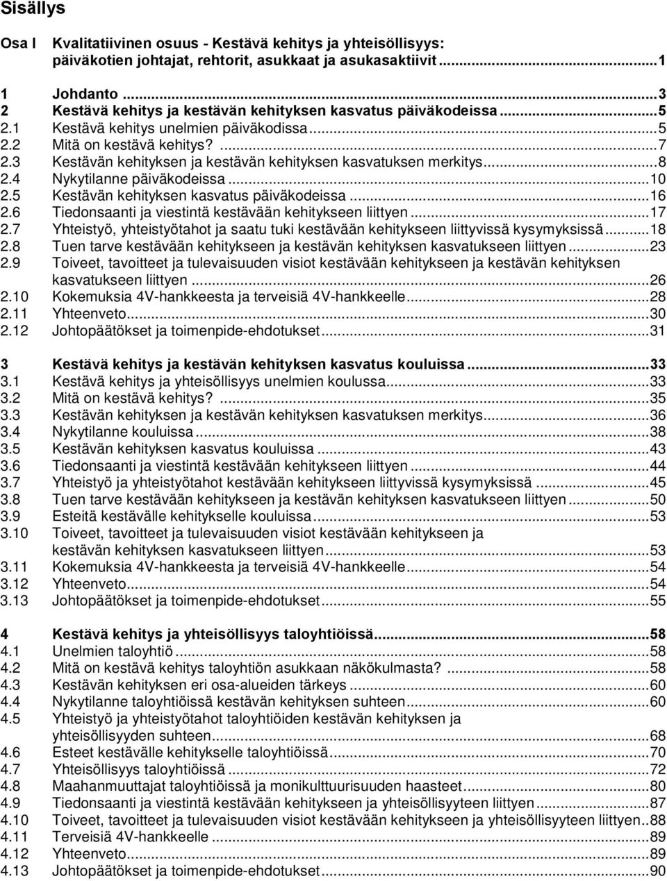 3 Kestävän kehityksen ja kestävän kehityksen kasvatuksen merkitys... 8 2.4 Nykytilanne päiväkodeissa... 10 2.5 Kestävän kehityksen kasvatus päiväkodeissa... 16 2.