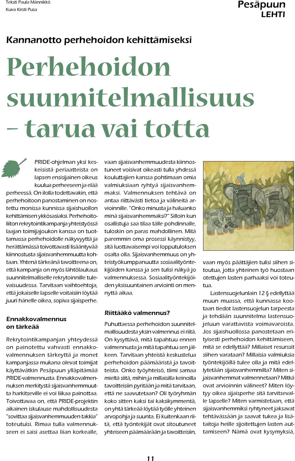 Perhehoitoliiton rekrytointikampanja yhteistyössä laajan toimijajoukon kanssa on tuottamassa perhehoidolle näkyvyyttä ja herättämässä toivottavasti lisääntyvää kiinnostusta sijaisvanhemmuutta kohtaan.