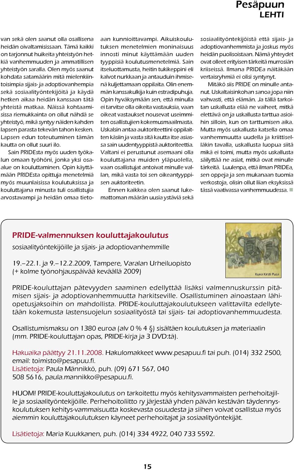 Näissä kohtaamisissa riemukkainta on ollut nähdä se yhteistyö, mikä syntyy näiden kahden lapsen parasta tekevän tahon kesken. Lapsen edun toteutuminen tämän kautta on ollut suuri ilo.