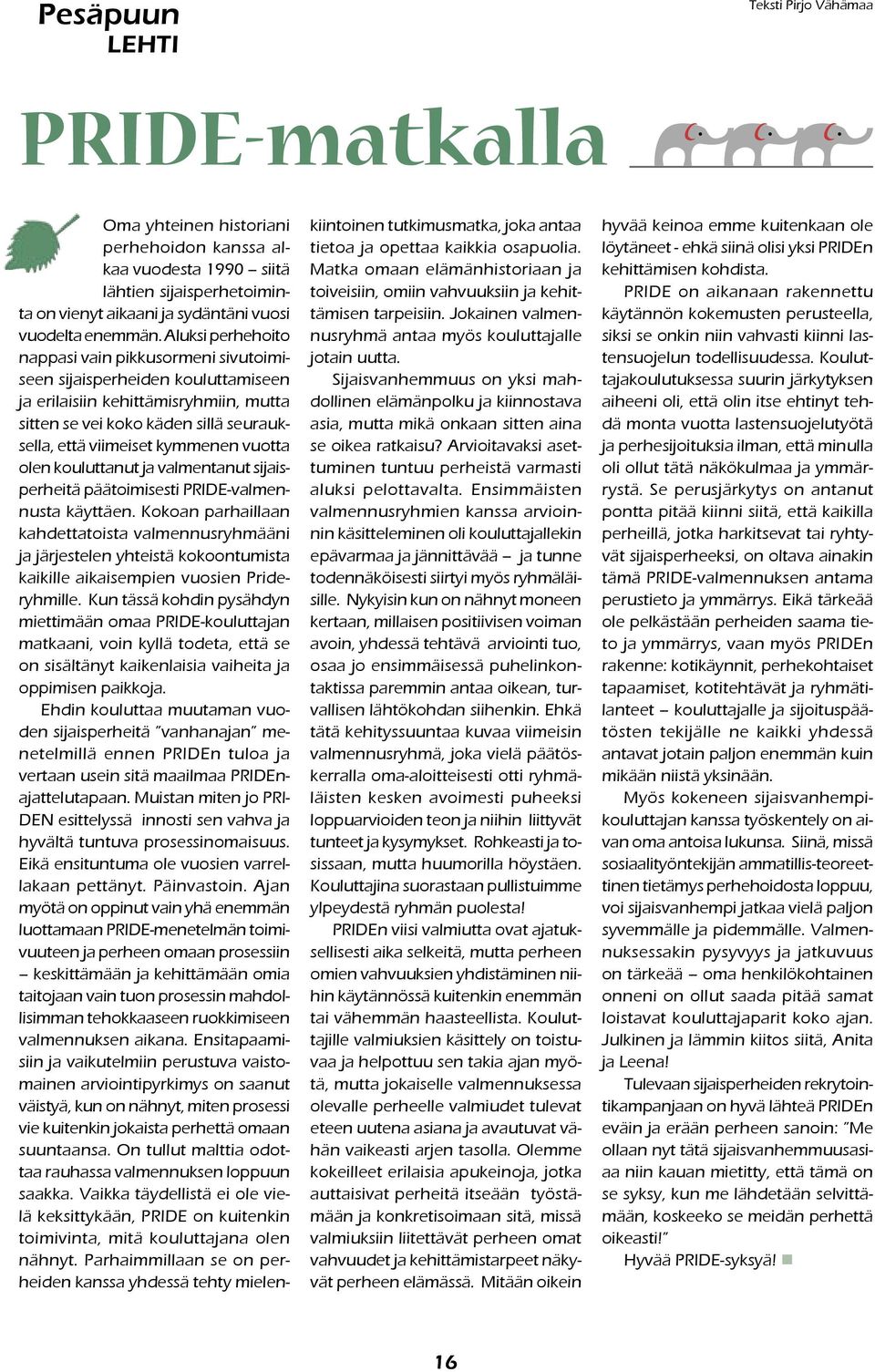 vuotta olen kouluttanut ja valmentanut sijaisperheitä päätoimisesti PRIDE-valmennusta käyttäen.