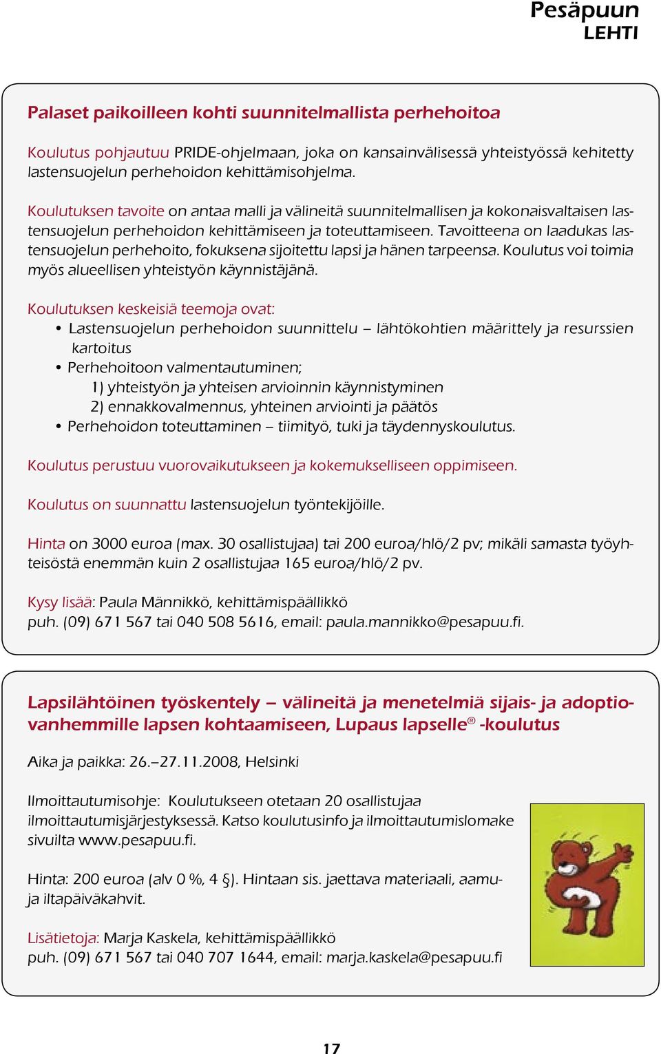 Tavoitteena on laadukas lastensuojelun perhehoito, fokuksena sijoitettu lapsi ja hänen tarpeensa. Koulutus voi toimia myös alueellisen yhteistyön käynnistäjänä.