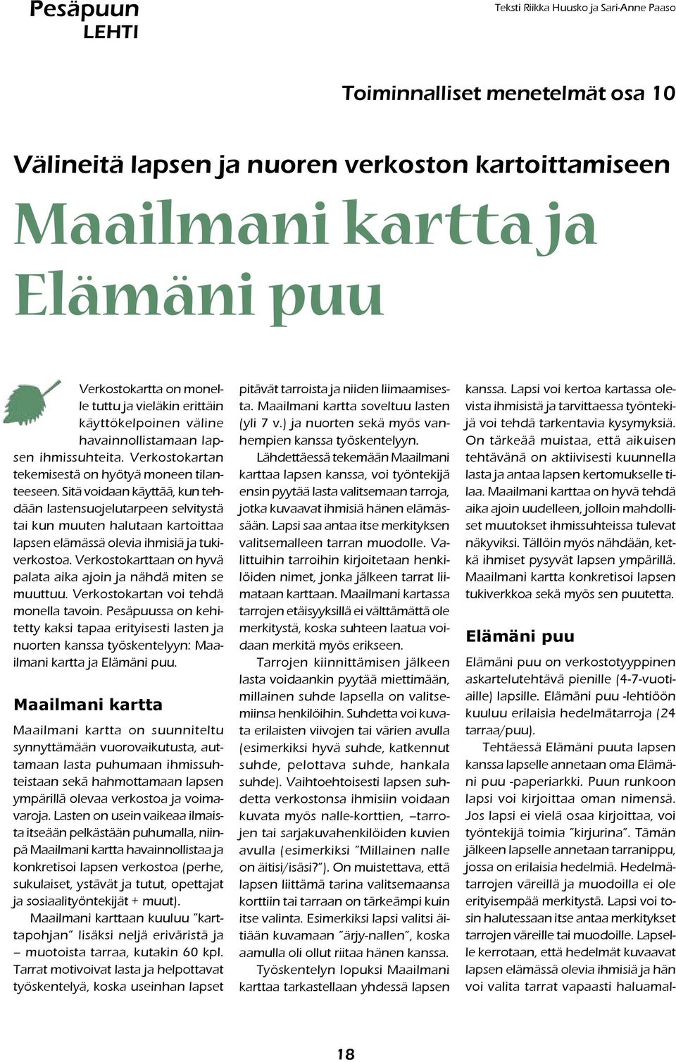Sitä voidaan käyttää, kun tehdään lastensuojelutarpeen selvitystä tai kun muuten halutaan kartoittaa lapsen elämässä olevia ihmisiä ja tukiverkostoa.