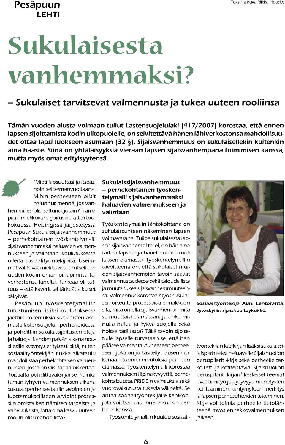 selvitettävä hänen lähiverkostonsa mahdollisuudet ottaa lapsi luokseen asumaan (32 ). Sijaisvanhemmuus on sukulaisellekin kuitenkin aina haaste.