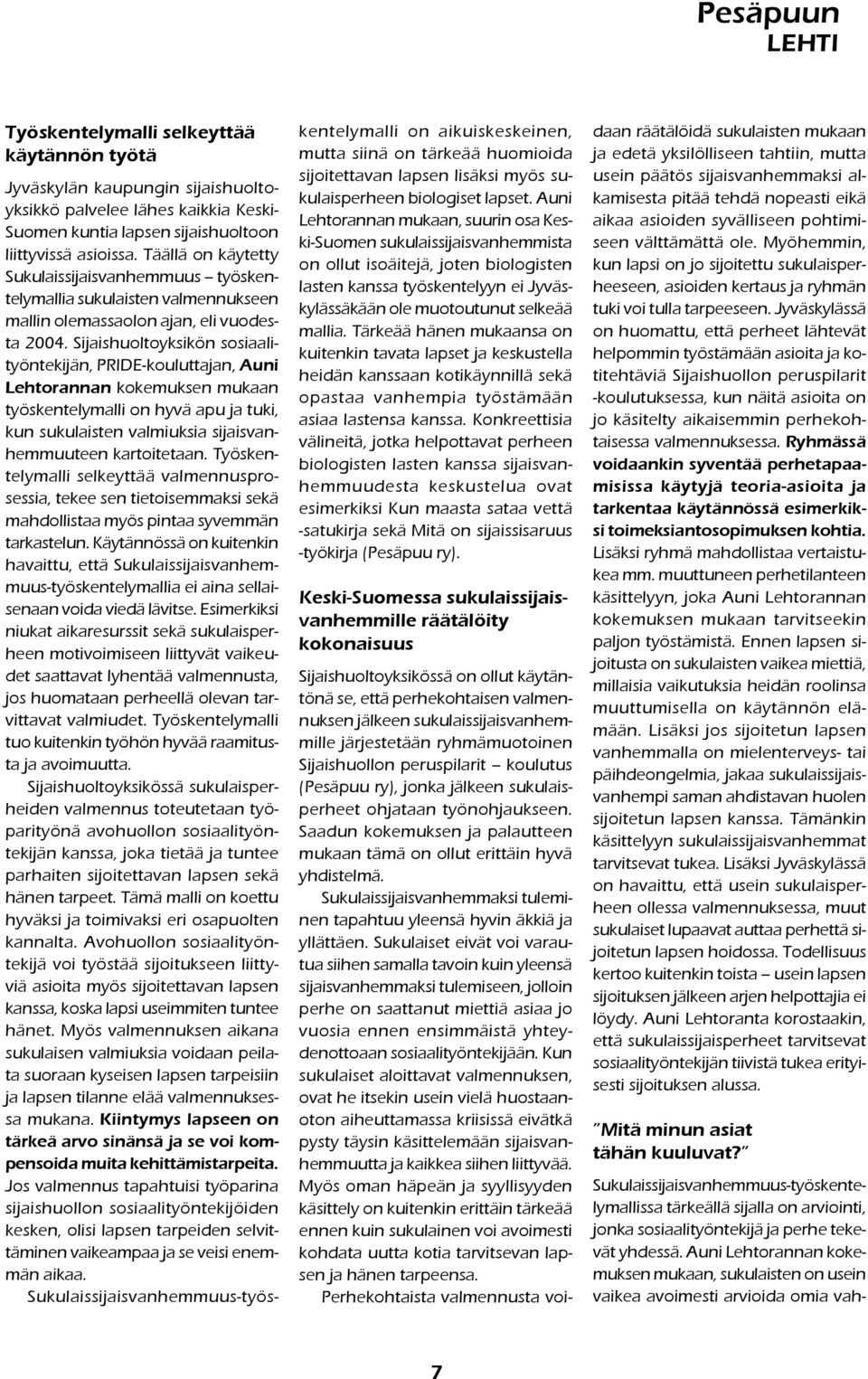 Sijaishuoltoyksikön sosiaalityöntekijän, PRIDE-kouluttajan, Auni Lehtorannan kokemuksen mukaan työskentelymalli on hyvä apu ja tuki, kun sukulaisten valmiuksia sijaisvanhemmuuteen kartoitetaan.