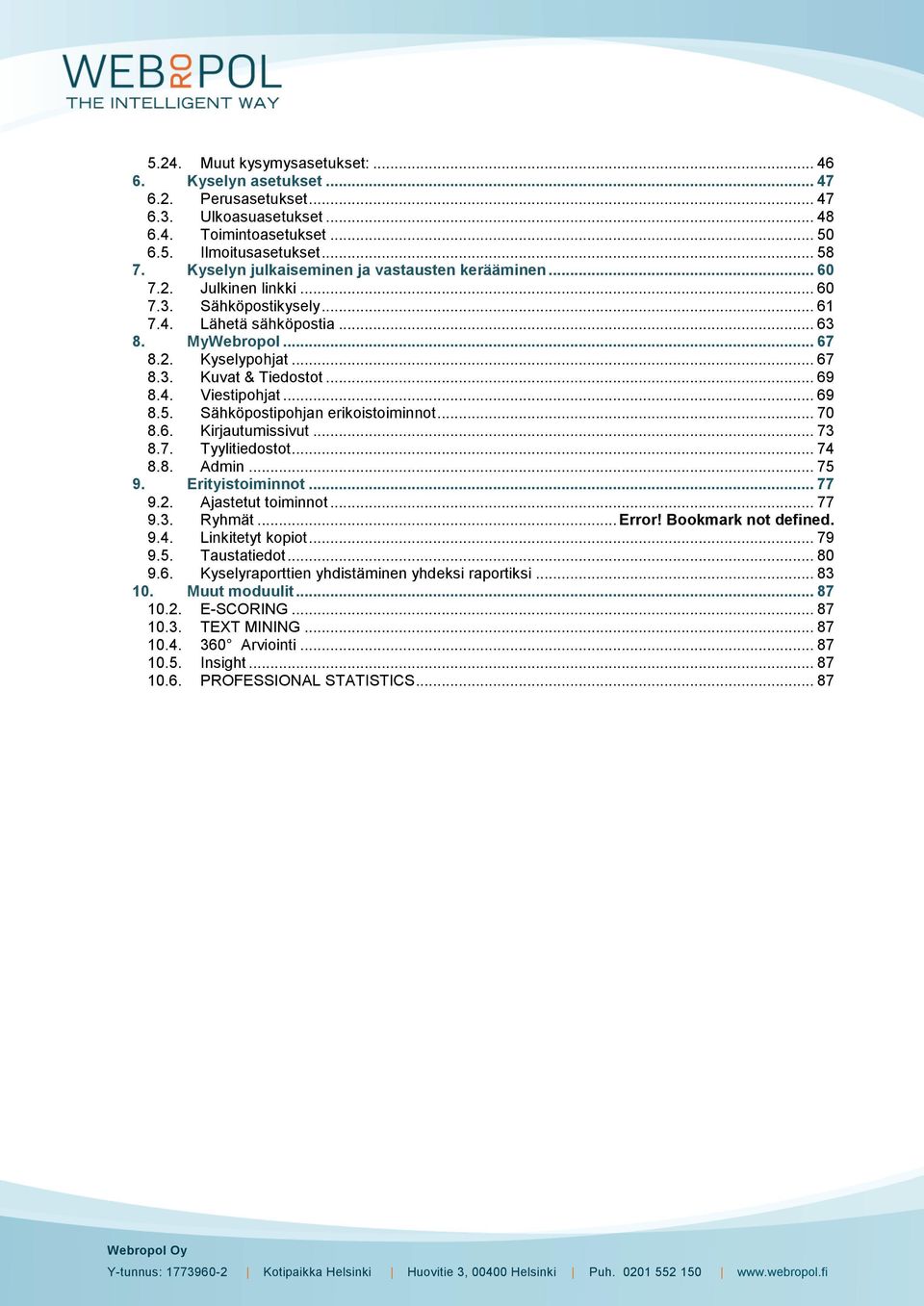 .. 69 8.4. Viestipohjat... 69 8.5. Sähköpostipohjan erikoistoiminnot... 70 8.6. Kirjautumissivut... 73 8.7. Tyylitiedostot... 74 8.8. Admin... 75 9. Erityistoiminnot... 77 9.2. Ajastetut toiminnot.
