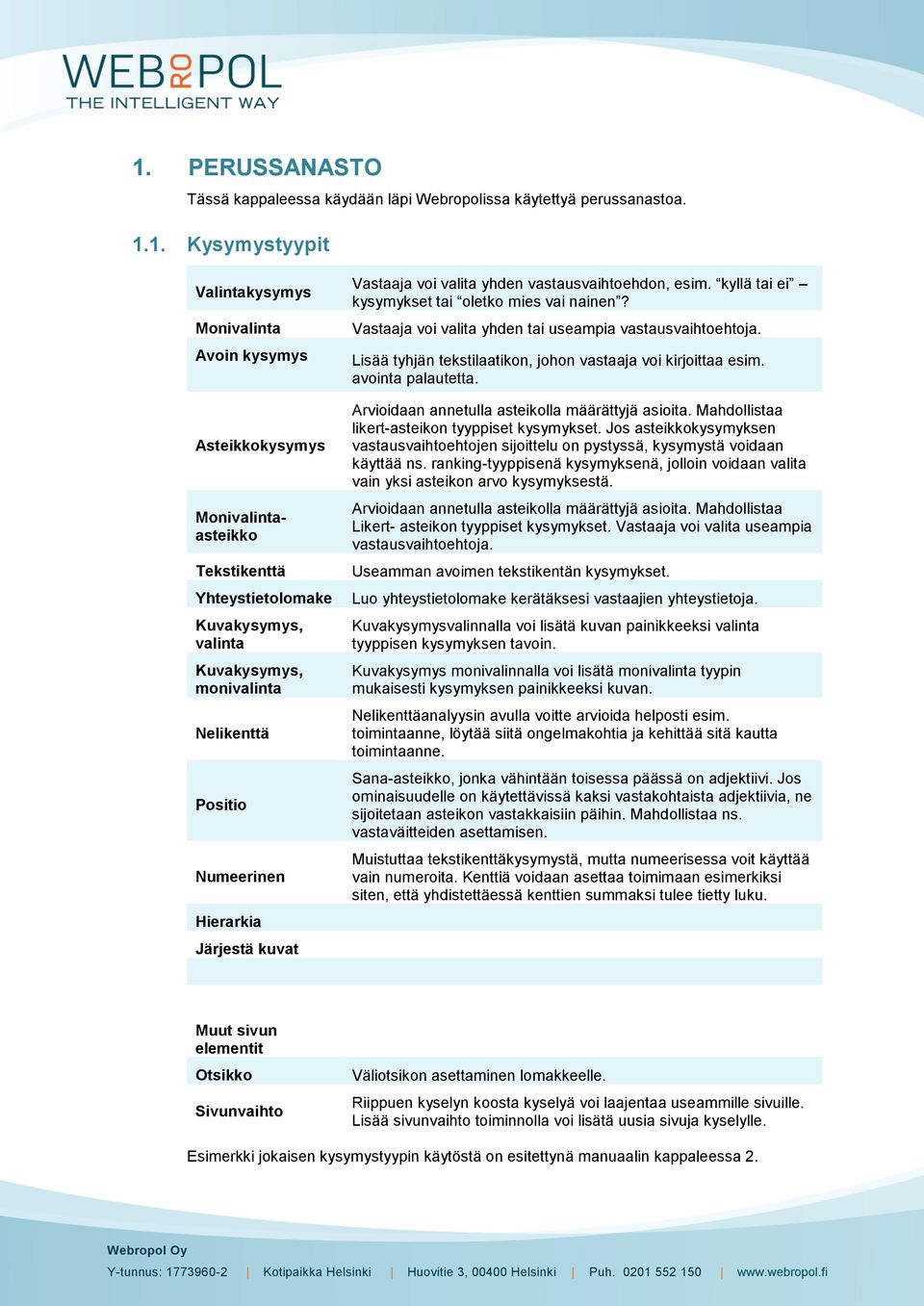 kyllä tai ei kysymykset tai oletko mies vai nainen? Vastaaja voi valita yhden tai useampia vastausvaihtoehtoja. Lisää tyhjän tekstilaatikon, johon vastaaja voi kirjoittaa esim. avointa palautetta.