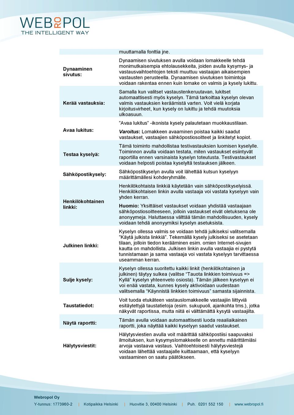 Dynaamisen sivutuksen avulla voidaan lomakkeelle tehdä monimutkaisempia ehtolausekkeita, joiden avulla kysymys- ja vastausvaihtoehtojen teksti muuttuu vastaajan aikaisempien vastausten perusteella.