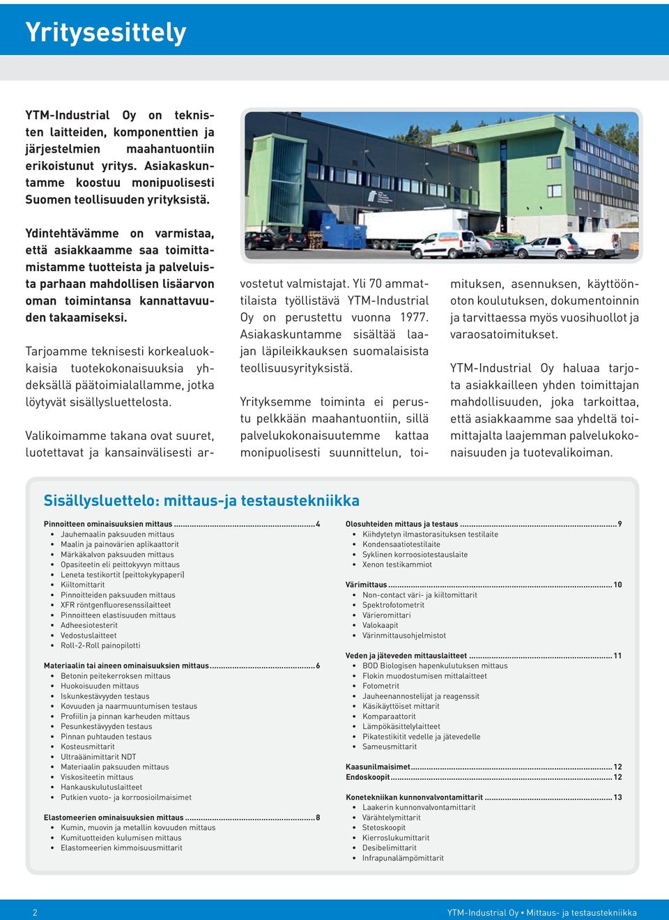 Tarjoamme teknisesti korkealuokkaisia tuotekokonaisuuksia yhdeksällä päätoimialallamme, jotka löytyvät sisällysluettelosta.