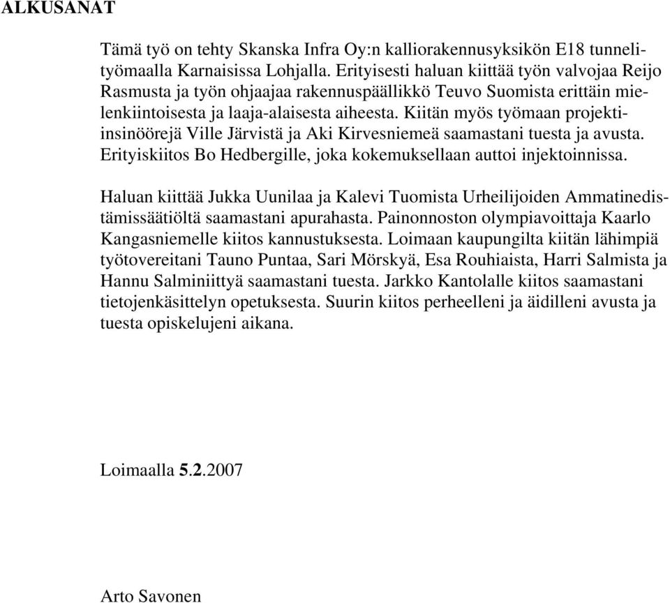 Kiitän myös työmaan projektiinsinöörejä Ville Järvistä ja Aki Kirvesniemeä saamastani tuesta ja avusta. Erityiskiitos Bo Hedbergille, joka kokemuksellaan auttoi injektoinnissa.