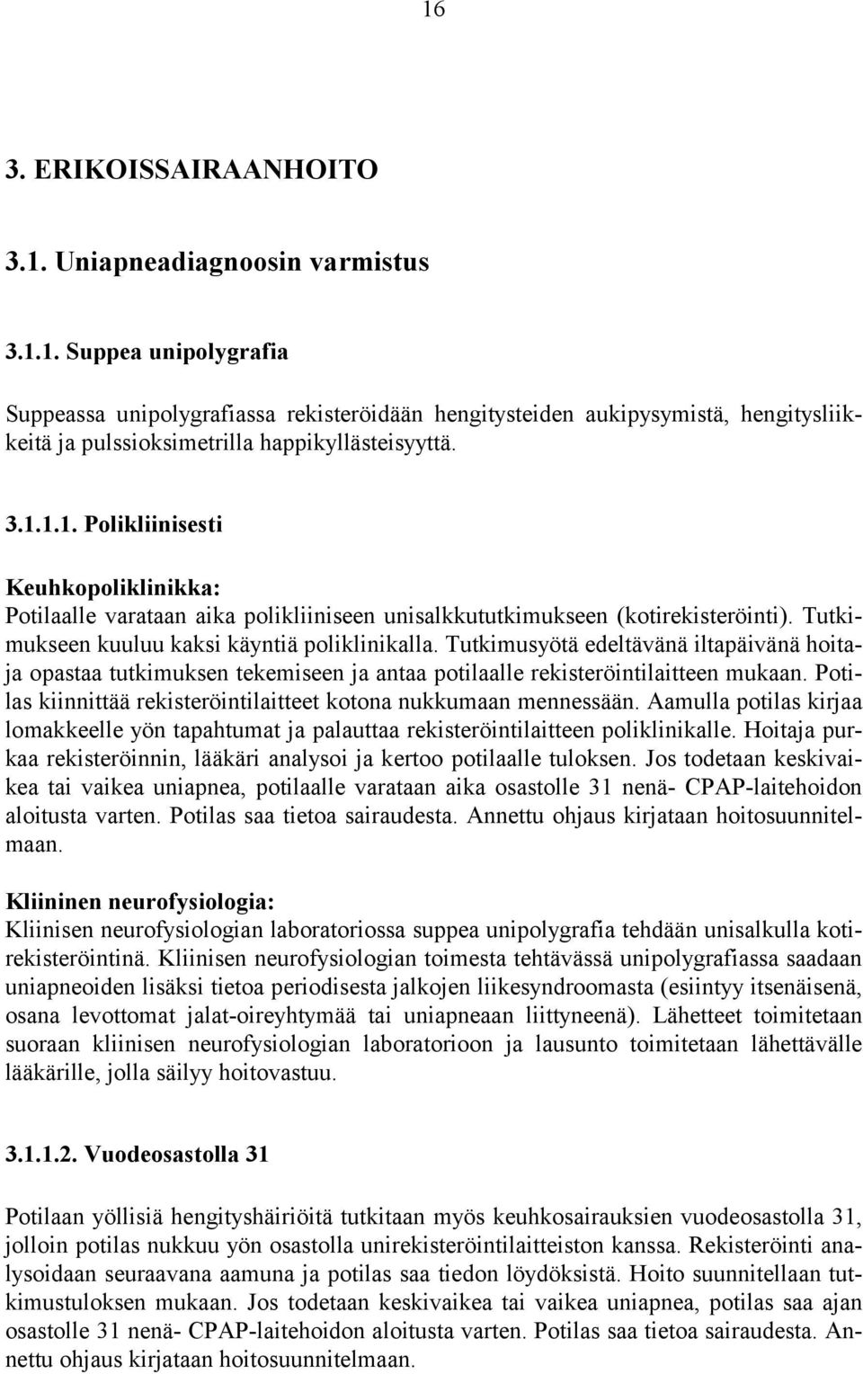 Tutkimusyötä edeltävänä iltapäivänä hoitaja opastaa tutkimuksen tekemiseen ja antaa potilaalle rekisteröintilaitteen mukaan. Potilas kiinnittää rekisteröintilaitteet kotona nukkumaan mennessään.