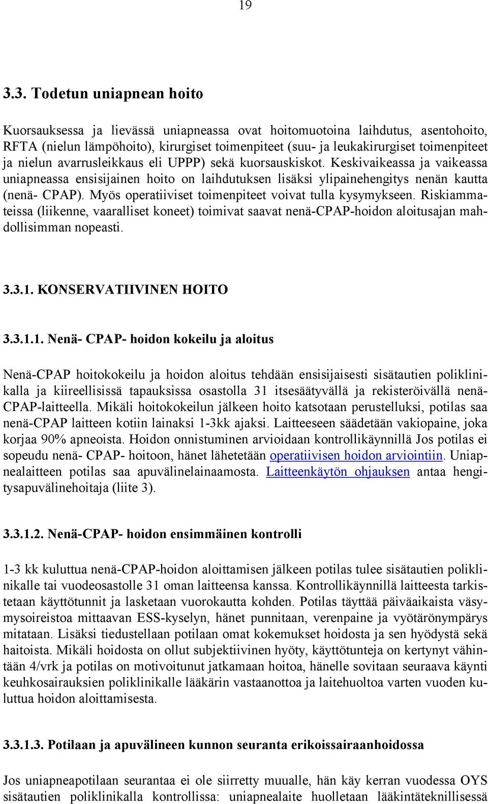 Myös operatiiviset toimenpiteet voivat tulla kysymykseen. Riskiammateissa (liikenne, vaaralliset koneet) toimivat saavat nenä-cpap-hoidon aloitusajan mahdollisimman nopeasti. 3.3.1.