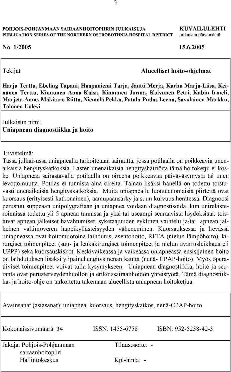 Irmeli, Marjeta Anne, Mäkitaro Riitta, Niemelä Pekka, Patala-Pudas Leena, Savolainen Markku, Tolonen Uolevi Julkaisun nimi: Uniapnean diagnostiikka ja hoito Tiivistelmä: Tässä julkaisussa uniapnealla