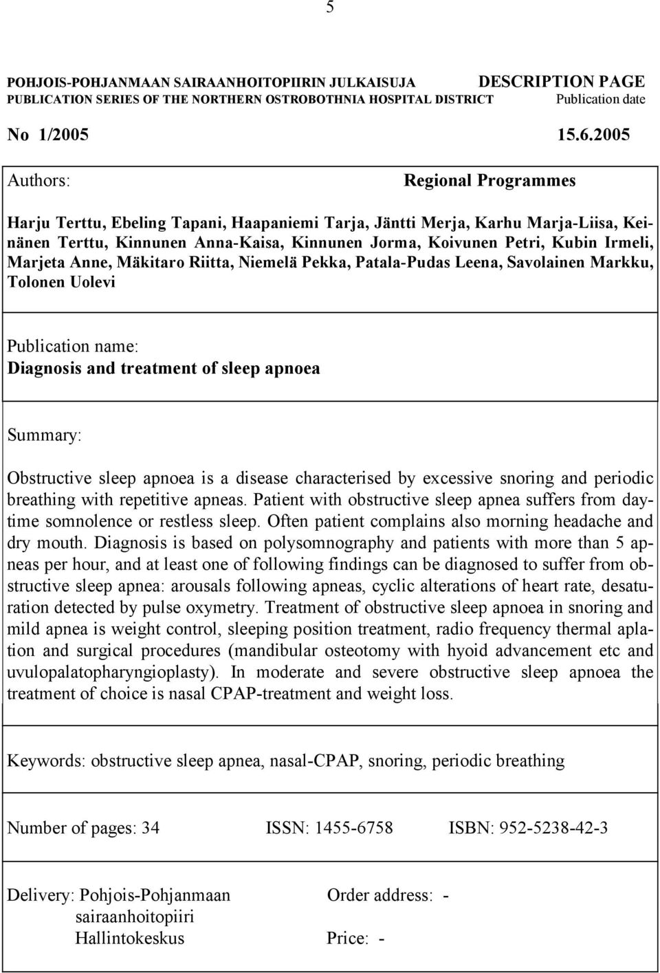 Marjeta Anne, Mäkitaro Riitta, Niemelä Pekka, Patala-Pudas Leena, Savolainen Markku, Tolonen Uolevi Publication name: Diagnosis and treatment of sleep apnoea Summary: Obstructive sleep apnoea is a