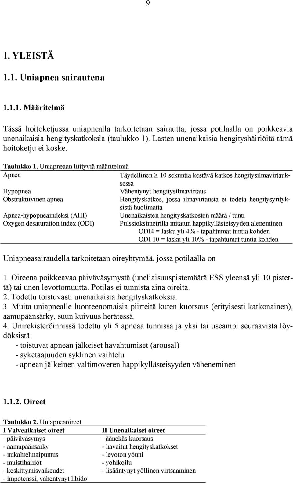 Uniapneaan liittyviä määritelmiä Apnea Täydellinen 10 sekuntia kestävä katkos hengitysilmavirtauksessa Hypopnea Vähentynyt hengitysilmavirtaus Obstruktiivinen apnea Hengityskatkos, jossa