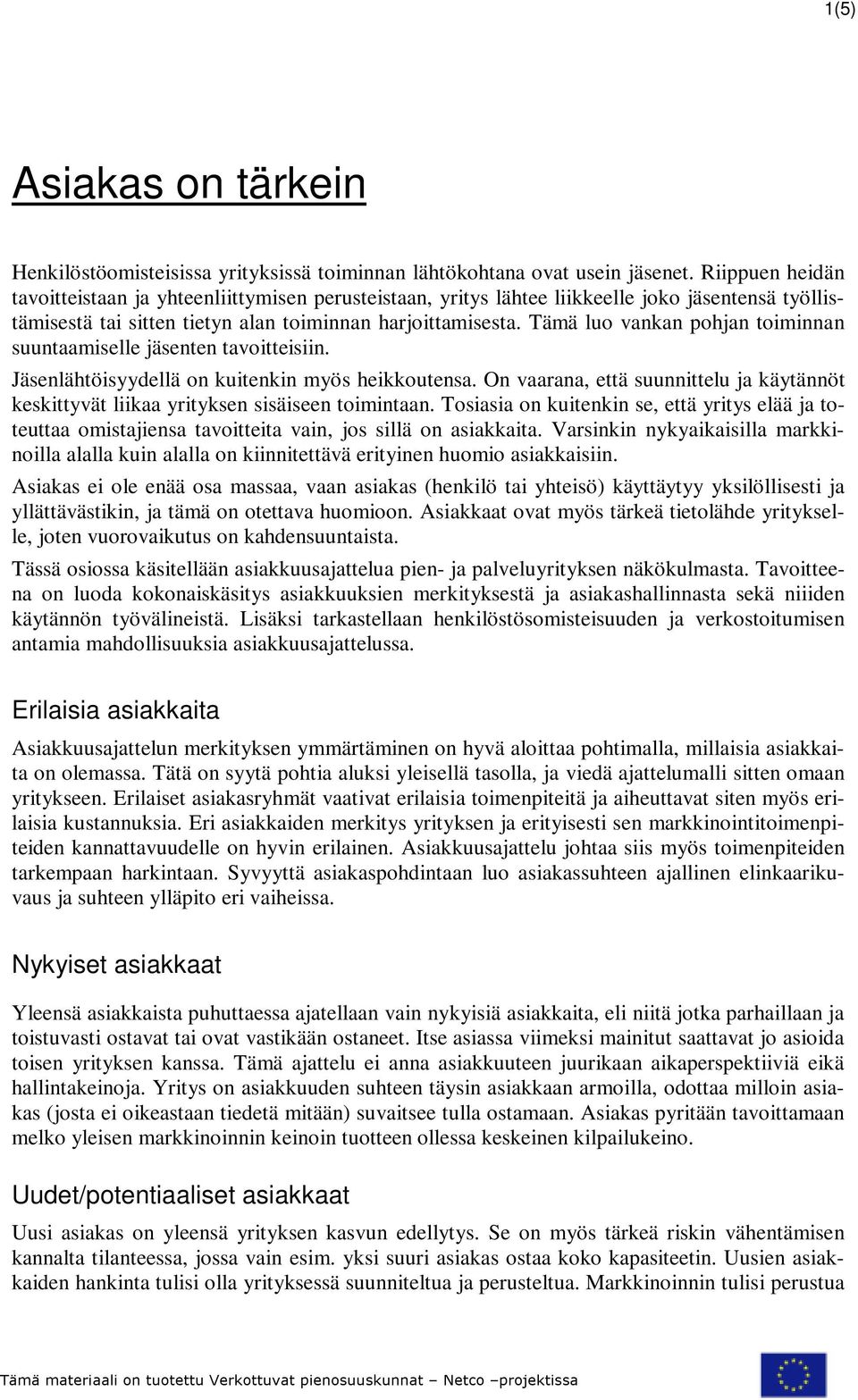 Tämä luo vankan pohjan toiminnan suuntaamiselle jäsenten tavoitteisiin. Jäsenlähtöisyydellä on kuitenkin myös heikkoutensa.