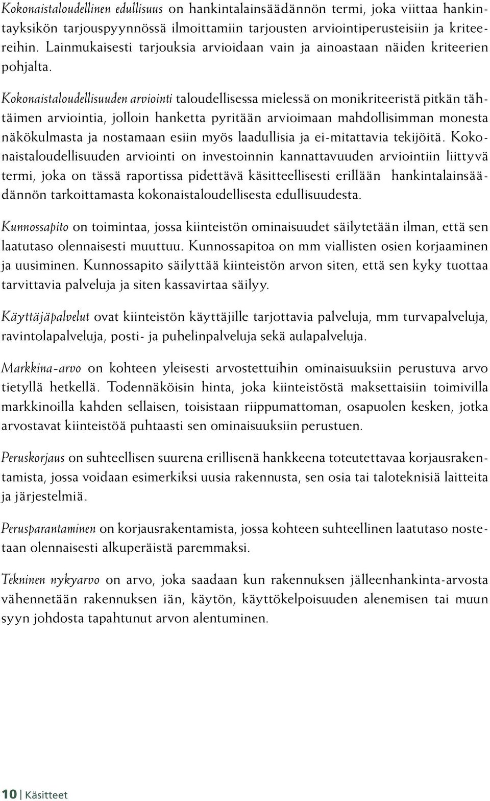 Kokonaistaloudellisuuden arviointi taloudellisessa mielessä on monikriteeristä pitkän tähtäimen arviointia, jolloin hanketta pyritään arvioimaan mahdollisimman monesta näkökulmasta ja nostamaan esiin