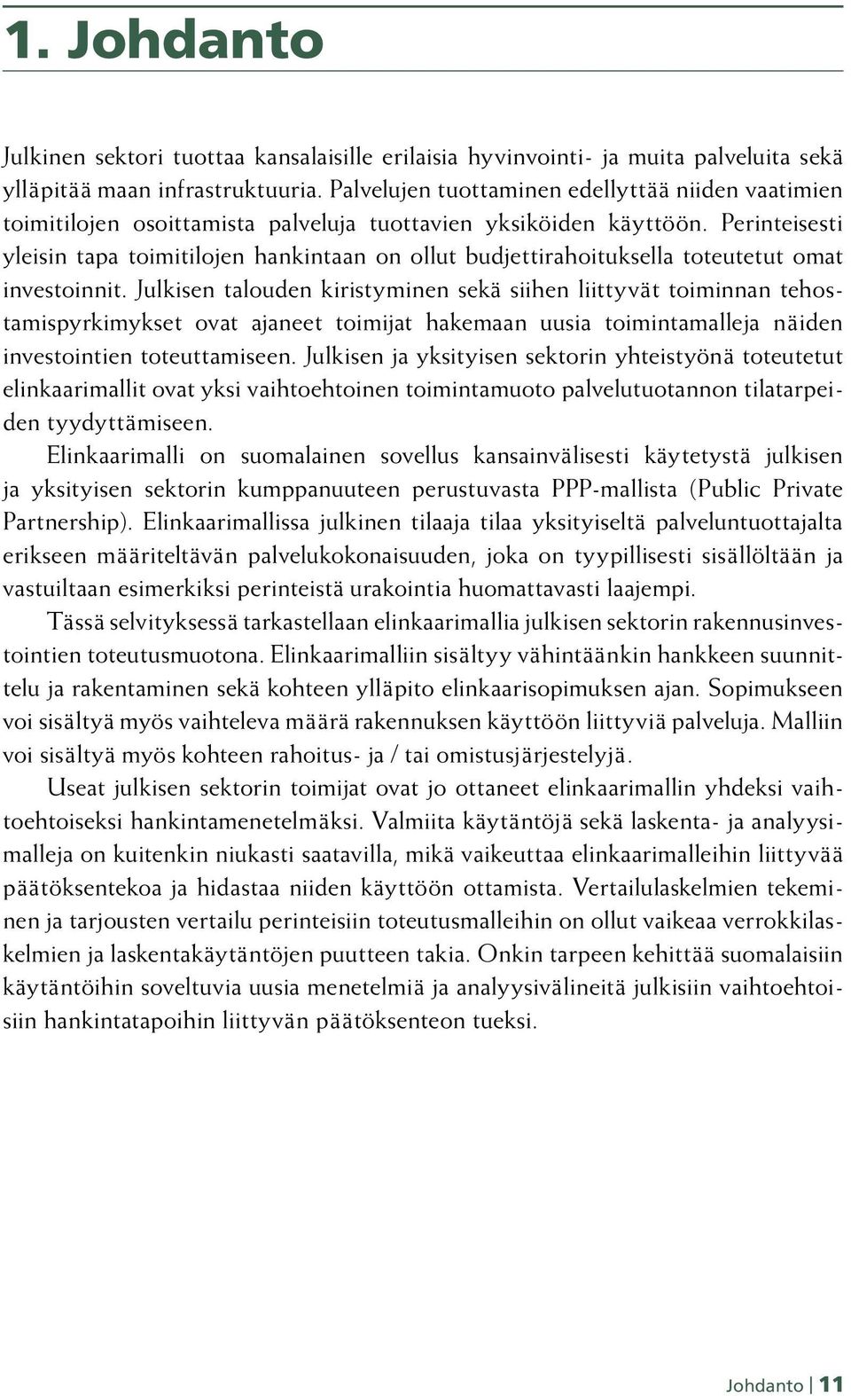 Perinteisesti yleisin tapa toimitilojen hankintaan on ollut budjettirahoituksella toteutetut omat investoinnit.