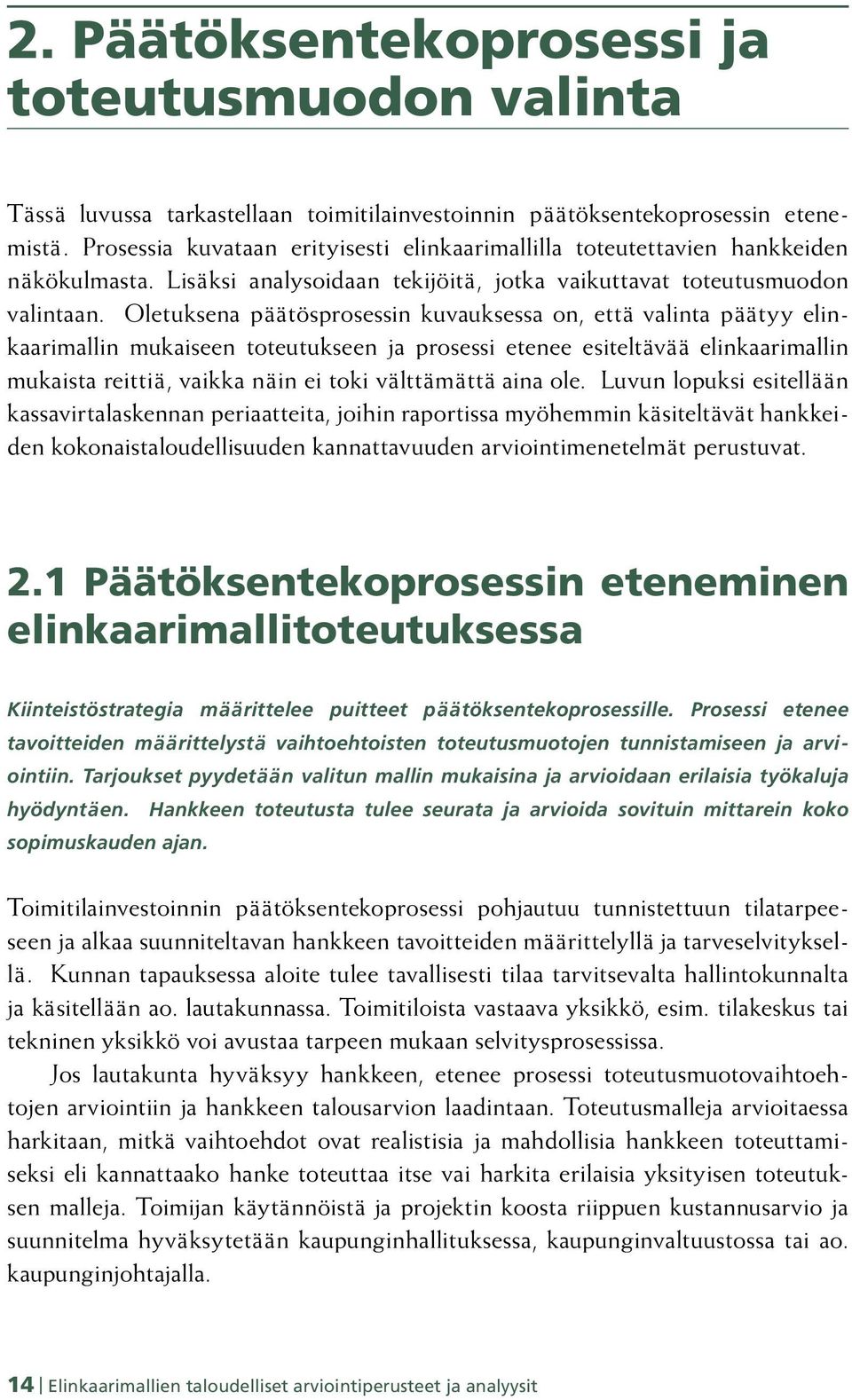 Oletuksena päätösprosessin kuvauksessa on, että valinta päätyy elinkaarimallin mukaiseen toteutukseen ja prosessi etenee esiteltävää elinkaarimallin mukaista reittiä, vaikka näin ei toki välttämättä