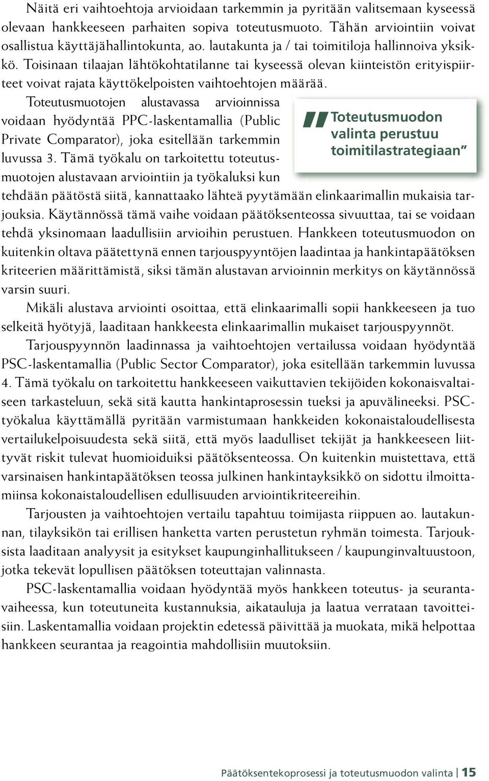 Toteutusmuotojen alustavassa arvioinnissa voidaan hyödyntää PPC-laskentamallia (Public Private Comparator), joka esitellään tarkemmin luvussa 3.