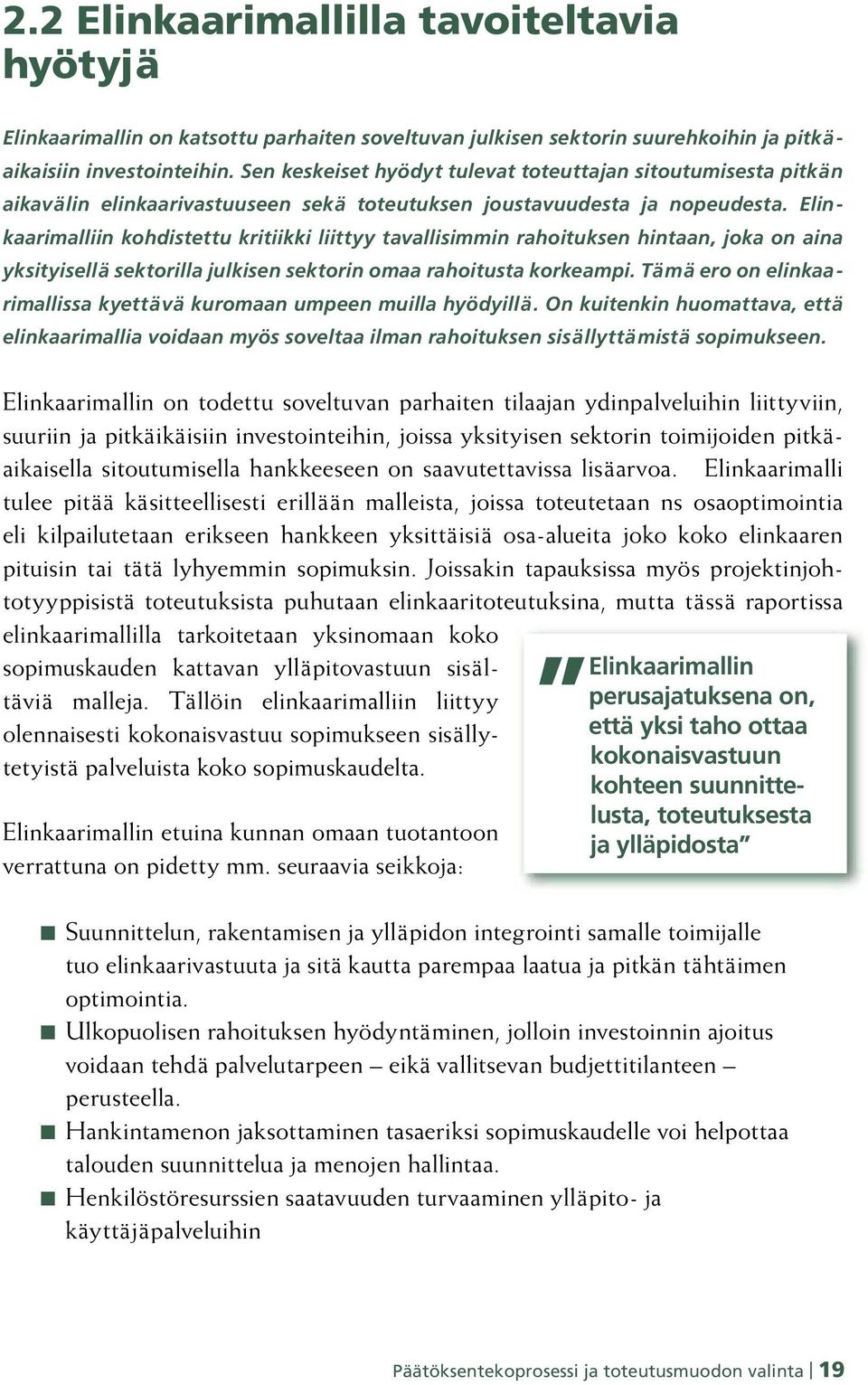 Elinkaarimalliin kohdistettu kritiikki liittyy tavallisimmin rahoituksen hintaan, joka on aina yksityisellä sektorilla julkisen sektorin omaa rahoitusta korkeampi.