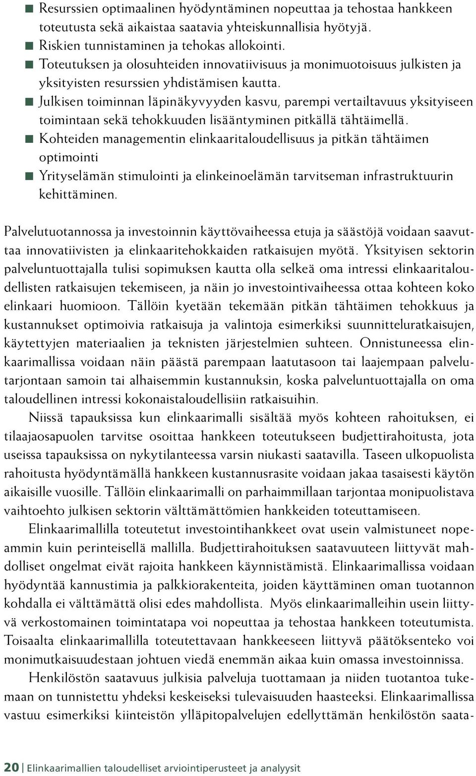 Julkisen toiminnan läpinäkyvyyden kasvu, parempi vertailtavuus yksityiseen toimintaan sekä tehokkuuden lisääntyminen pitkällä tähtäimellä.