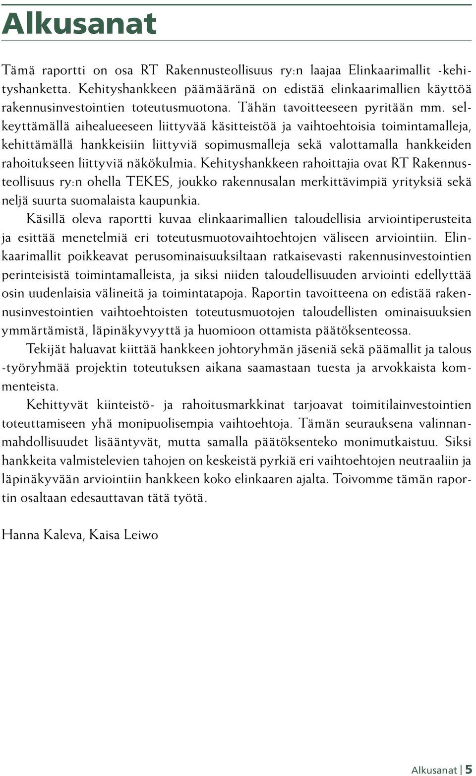 selkeyttämällä aihealueeseen liittyvää käsitteistöä ja vaihtoehtoisia toimintamalleja, kehittämällä hankkeisiin liittyviä sopimusmalleja sekä valottamalla hankkeiden rahoitukseen liittyviä näkökulmia.