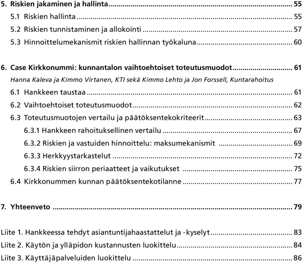 2 Vaihtoehtoiset toteutusmuodot... 62 6.3 Toteutusmuotojen vertailu ja päätöksentekokriteerit... 63 6.3.1 Hankkeen rahoituksellinen vertailu... 67 6.3.2 Riskien ja vastuiden hinnoittelu: maksumekanismit.