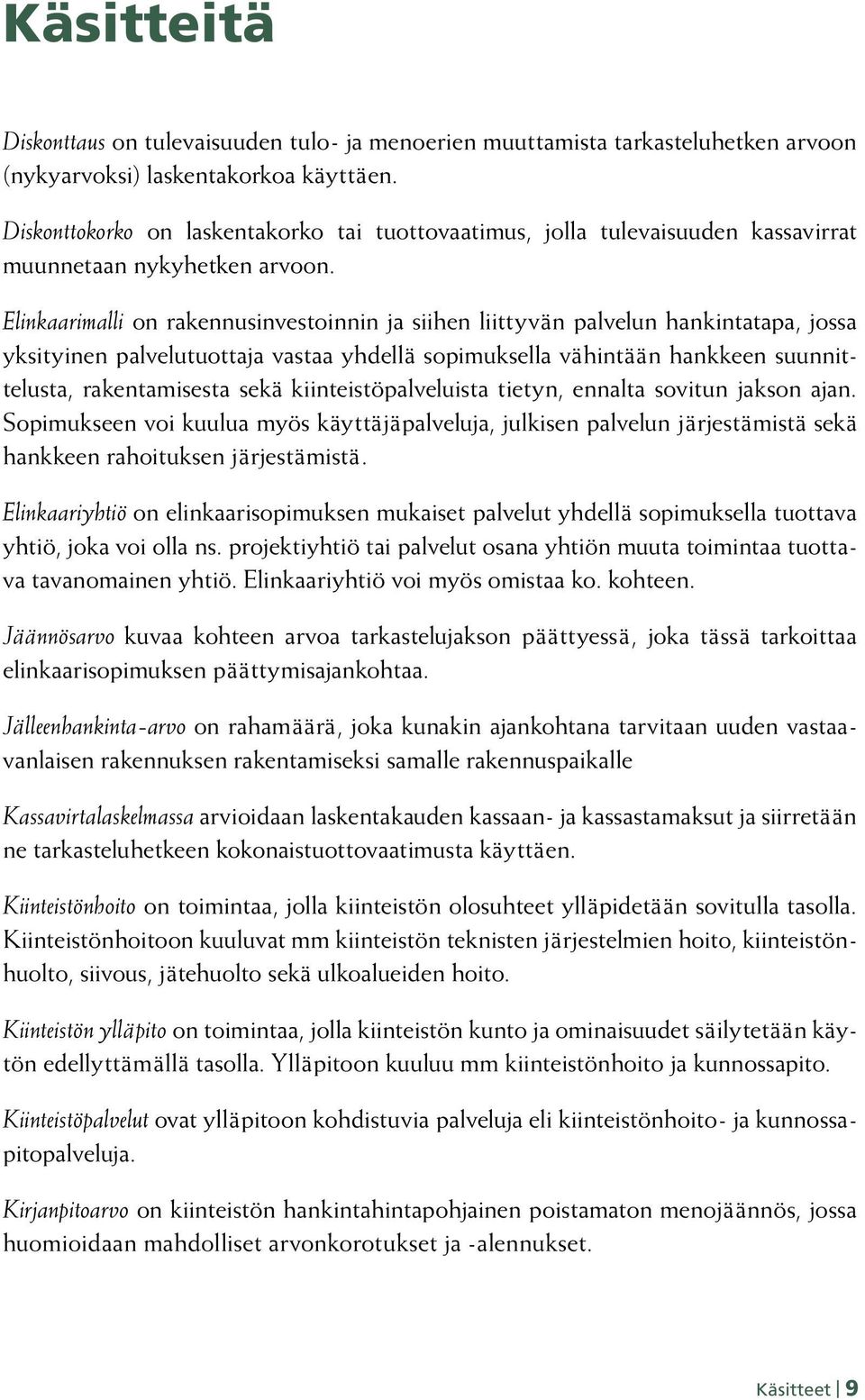 Elinkaarimalli on rakennusinvestoinnin ja siihen liittyvän palvelun hankintatapa, jossa yksityinen palvelutuottaja vastaa yhdellä sopimuksella vähintään hankkeen suunnittelusta, rakentamisesta sekä