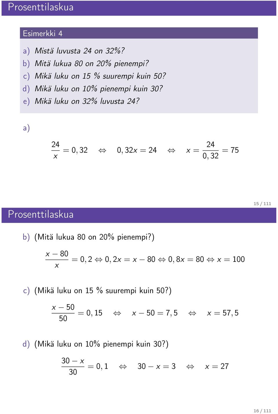 a) 24 x = 0, 32 0, 32x = 24 x = 24 0, 32 = 75 Prosenttilaskua 15 / 111 b) (Mitä lukua 80 on 20% pienempi?