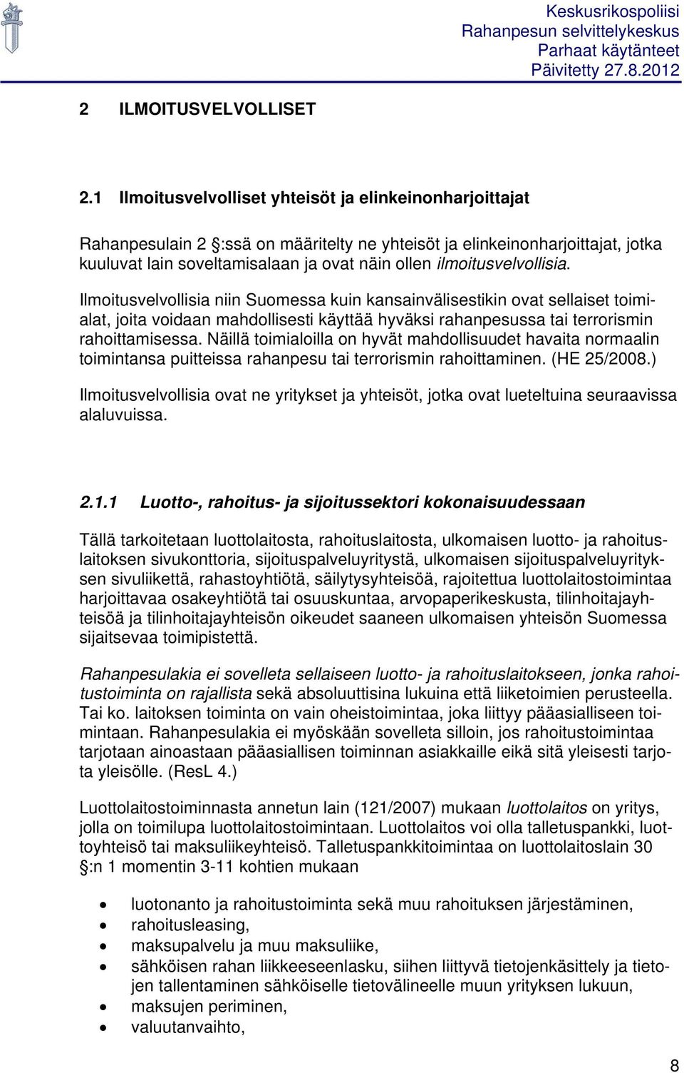 ilmoitusvelvollisia. Ilmoitusvelvollisia niin Suomessa kuin kansainvälisestikin ovat sellaiset toimialat, joita voidaan mahdollisesti käyttää hyväksi rahanpesussa tai terrorismin rahoittamisessa.