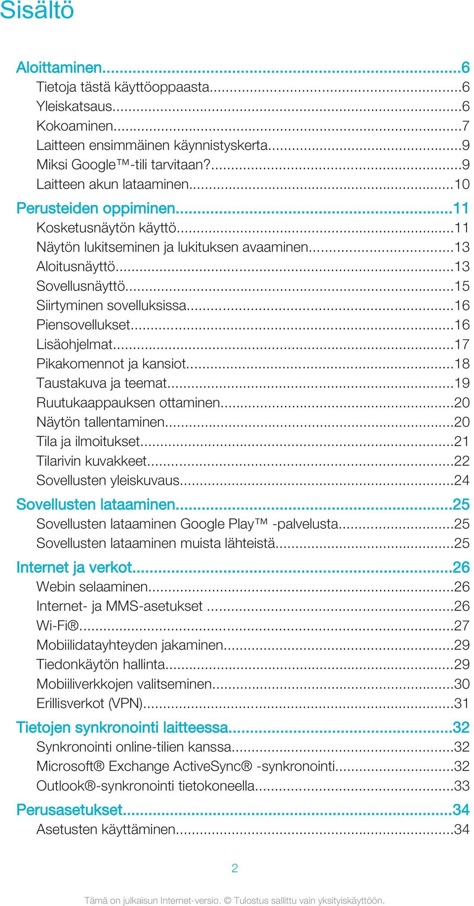 ..16 Lisäohjelmat...17 Pikakomennot ja kansiot...18 Taustakuva ja teemat...19 Ruutukaappauksen ottaminen...20 Näytön tallentaminen...20 Tila ja ilmoitukset...21 Tilarivin kuvakkeet.