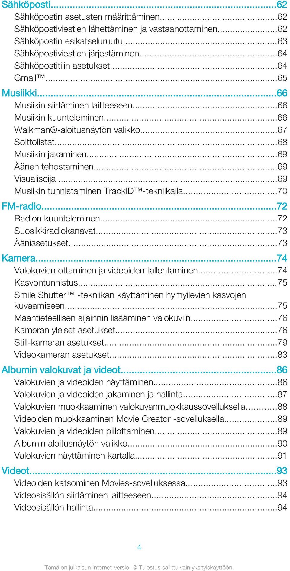 ..69 Äänen tehostaminen...69 Visualisoija...69 Musiikin tunnistaminen TrackID -tekniikalla...70 FM-radio...72 Radion kuunteleminen...72 Suosikkiradiokanavat...73 Ääniasetukset...73 Kamera.