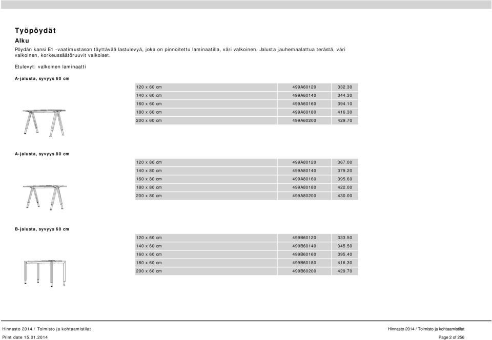 Etulevyt: valkoinen laminaatti A-jalusta, syvyys 60 cm 120 x 60 cm 140 x 60 cm 160 x 60 cm 180 x 60 cm 200 x 60 cm 499A60120 499A60140 499A60160 499A60180 499A60200 332.30 344.30 394.10 416.