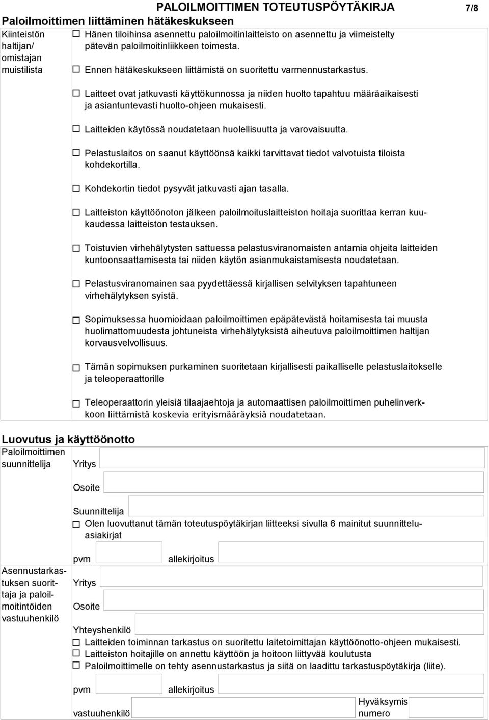 Luovutus ja käyttöönotto Paloilmoittimen suunnittelija Yritys Laitteet ovat jatkuvasti käyttökunnossa ja niiden huolto tapahtuu määräaikaisesti ja asiantuntevasti huolto-ohjeen mukaisesti.