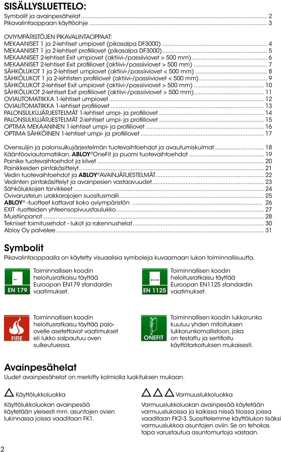 .. 6 MEKAANISET 2lehtiset Eit profiiliovet (aktiivi/passiiviovet > 500 mm)... 7 SÄHKÖLUKOT 1 ja 2lehtiset umpiovet (aktiivi/passiiviovet < 500 mm).