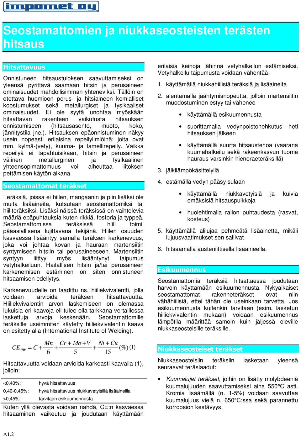 Ei ole syytä unohtaa myöskään hitsattavan rakenteen vaikutusta hitsauksen onnistumiseen (hitsausasento, muoto, koko, jännitystila jne.).