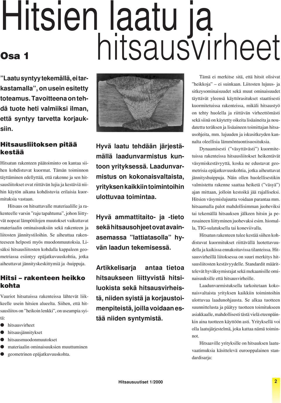 Tämän toiminnon täyttäminen edellyttää, että rakenne ja sen hitsausliitokset ovat riittävän lujia ja kestäviä niihin käytön aikana kohdistuvia erilaisia kuormituksia vastaan.