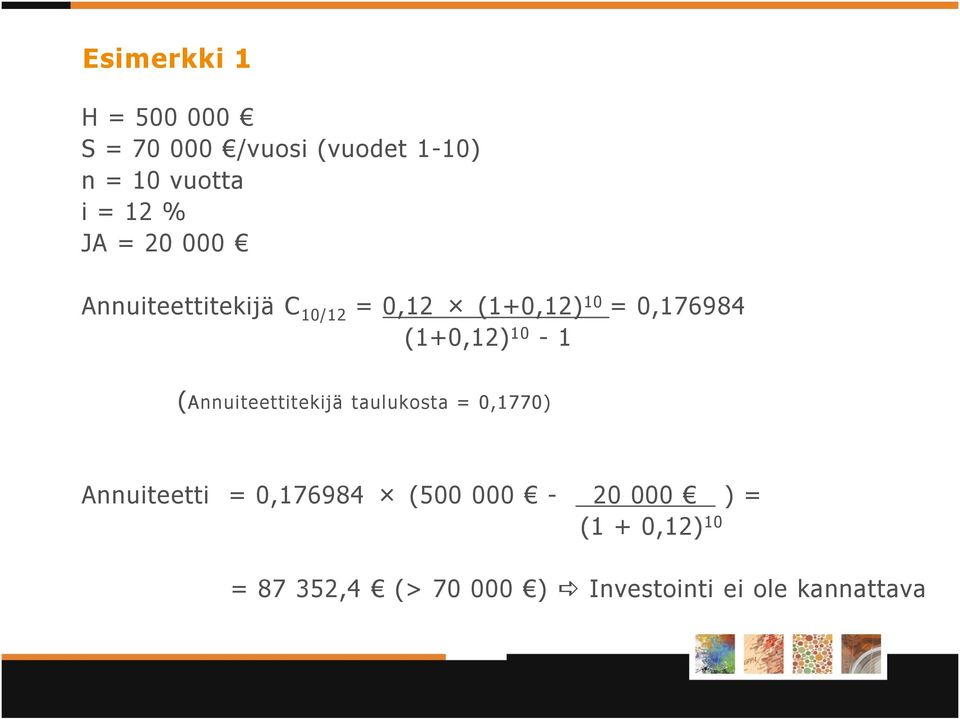 (1+0,12) 10-1 (Annuiteettitekijä taulukosta = 0,1770) Annuiteetti = 0,176984