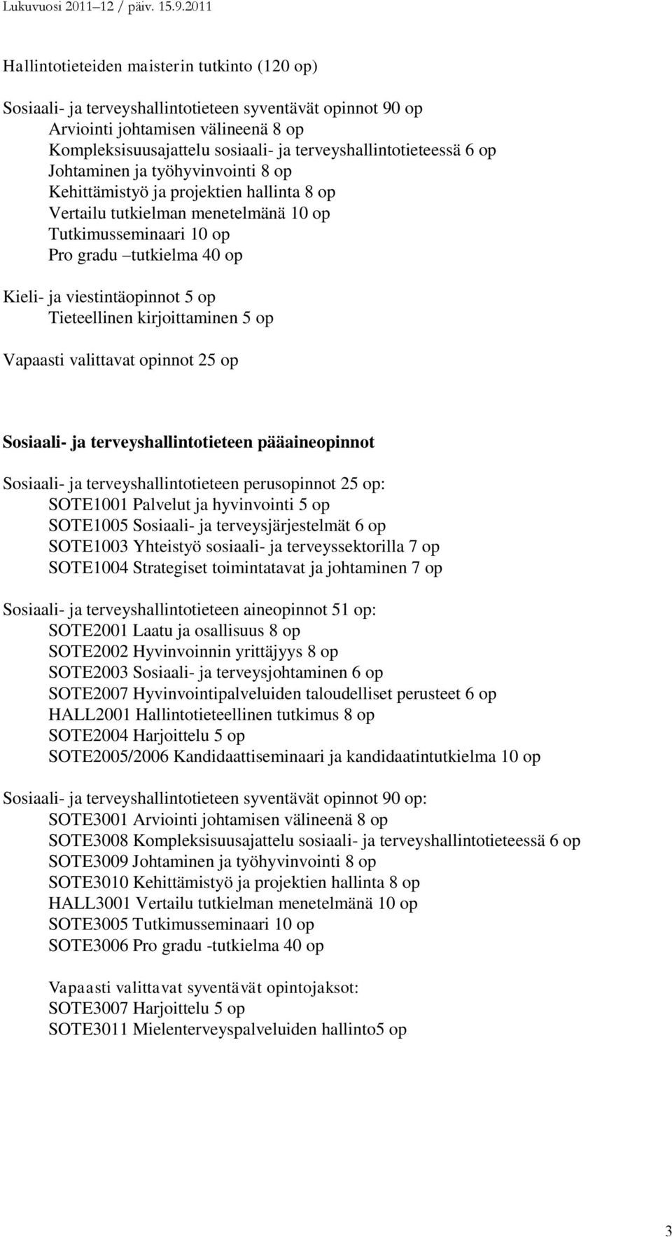 Kieli- ja viestintäopinnot 5 op Tieteellinen kirjoittaminen 5 op Vapaasti valittavat opinnot 25 op Sosiaali- ja terveyshallintotieteen pääaineopinnot Sosiaali- ja terveyshallintotieteen perusopinnot